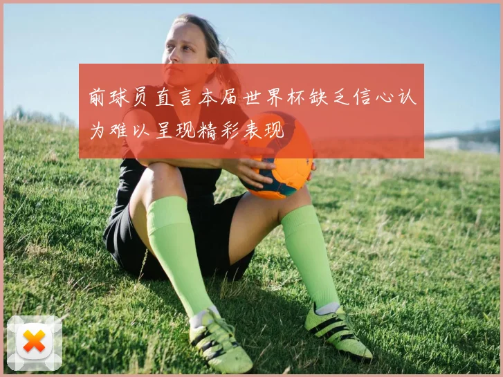 前球员直言本届世界杯缺乏信心认为难以呈现精彩表现